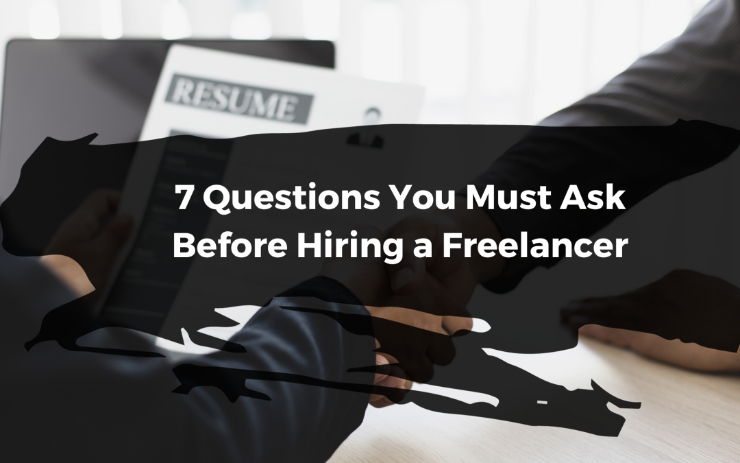 7 Questions You Must Ask Before Hiring a Freelancer